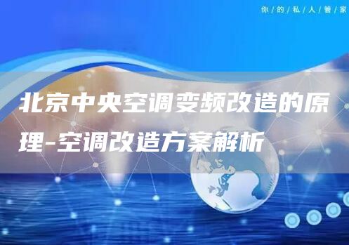 北京中央空調變頻改造的原理-空調改造方案解析