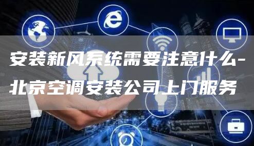 安裝新風(fēng)系統需要注意什么-北京空調安裝公司上門(mén)服務(wù)
