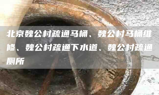 北京魏公村疏通馬桶、魏公村馬桶維修、魏公村疏通下水道、魏公村疏通廁所