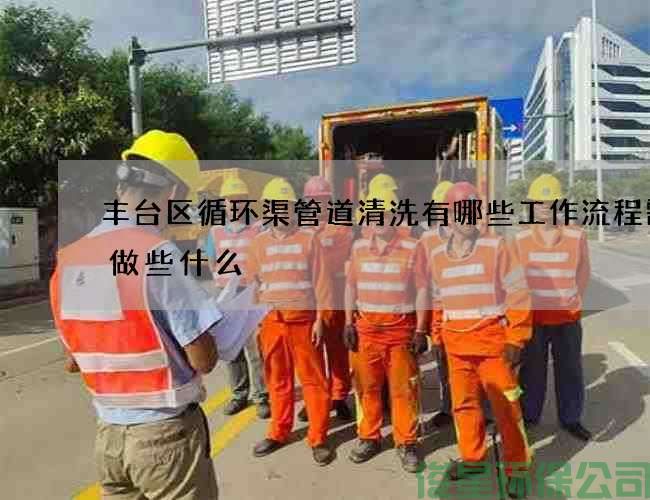 豐臺區循環(huán)渠管道清洗有哪些工作流程需要做些什么