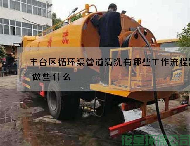 豐臺區循環(huán)渠管道清洗有哪些工作流程需要做些什么