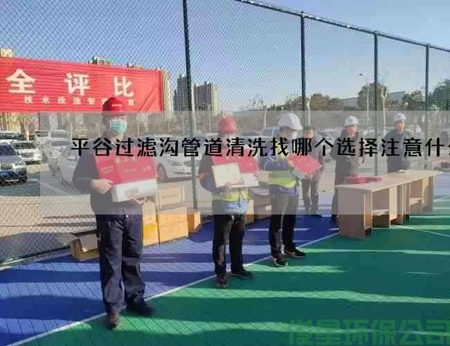 平谷過(guò)濾溝管道清洗找哪個(gè)選擇注意什么