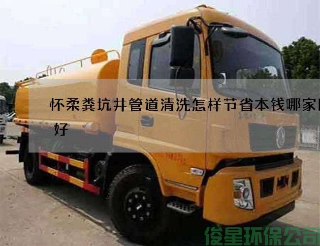 懷柔糞坑井管道清洗怎樣節省本錢(qián)哪家比較好