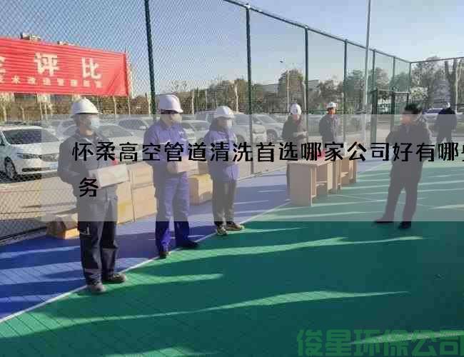 懷柔高空管道清洗首選哪家公司好有哪些服務(wù)