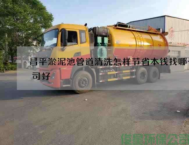 昌平淤泥池管道清洗怎樣節省本錢(qián)找哪個(gè)公司好