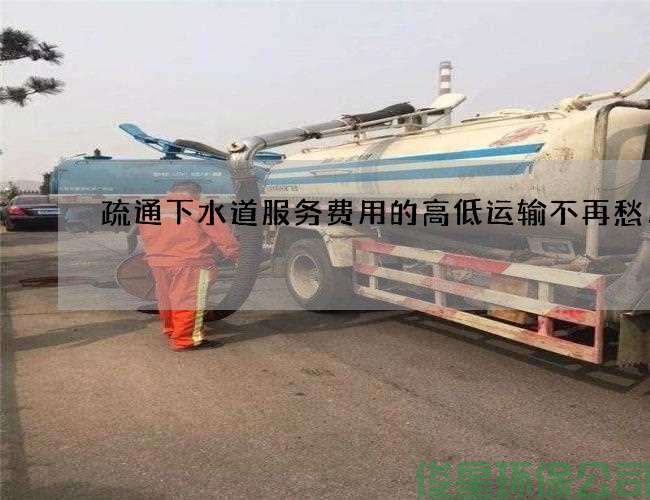 疏通下水道服務(wù)費用的高低運輸不再愁！