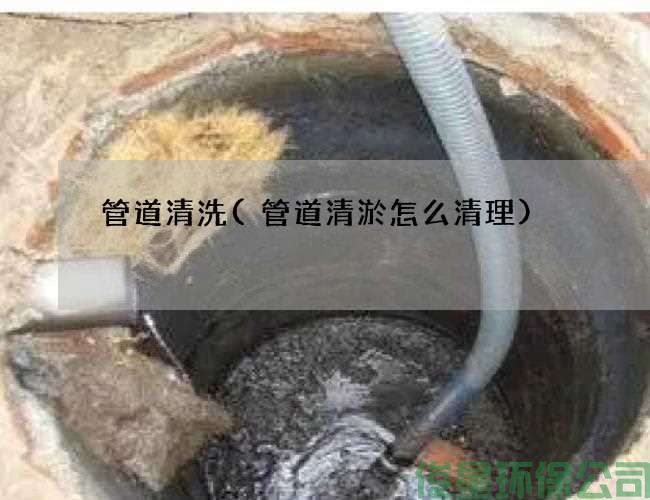 管道清洗(管道清淤怎么清理)