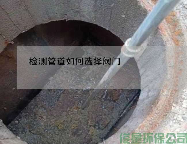 檢測管道如何選擇閥門(mén)