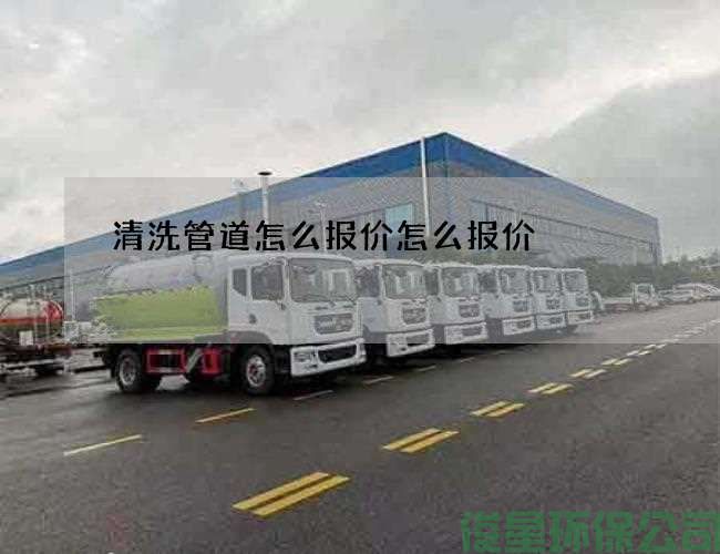 清洗管道怎么報價(jià)怎么報價(jià)