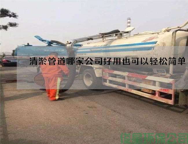 清淤管道哪家公司好用也可以輕松簡(jiǎn)單