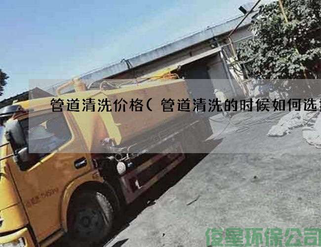 管道清洗價(jià)格(管道清洗的時(shí)候如何選擇)
