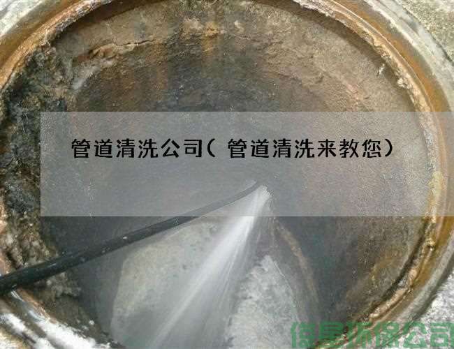 管道清洗公司(管道清洗來(lái)教您)