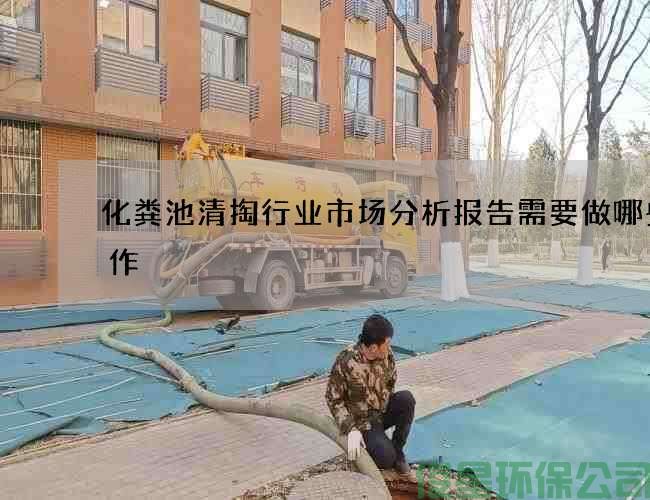 化糞池清掏行業(yè)市場(chǎng)分析報告需要做哪些工作