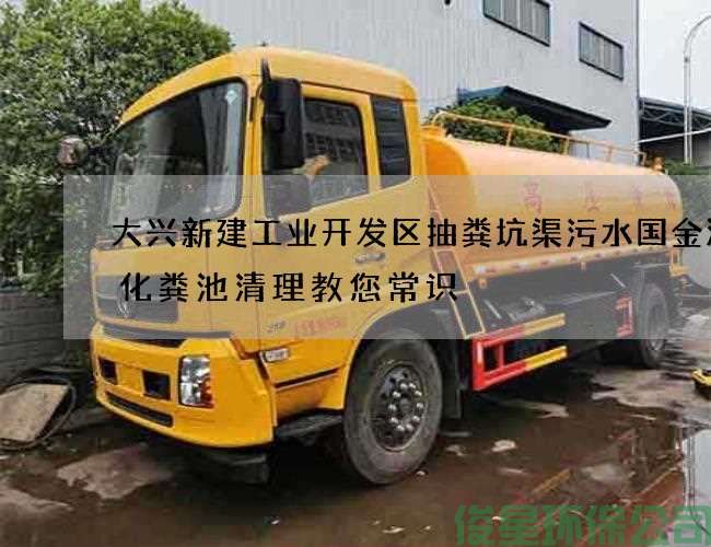 大興新建工業(yè)開(kāi)發(fā)區抽糞坑渠污水國金汽車(chē)化糞池清理教您常識