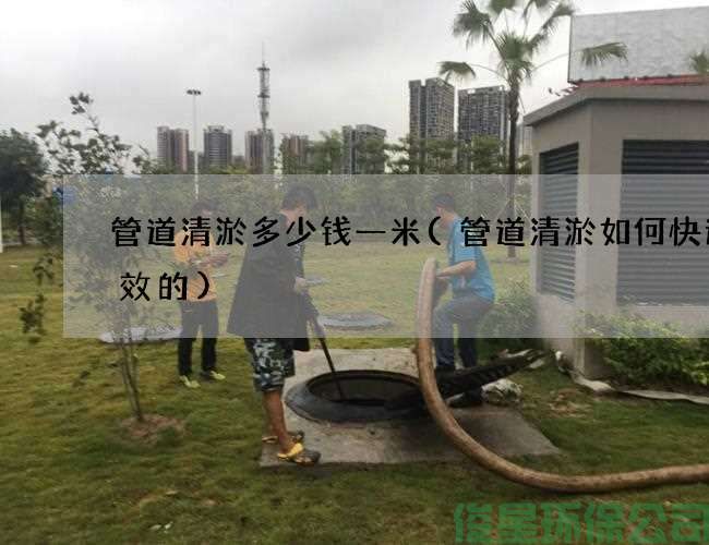 管道清淤多少錢(qián)一米(管道清淤如何快速高效的)