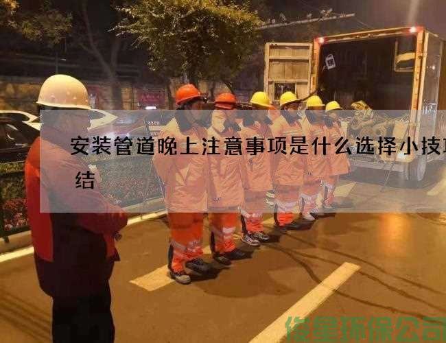 安裝管道晚上注意事項是什么選擇小技巧總結