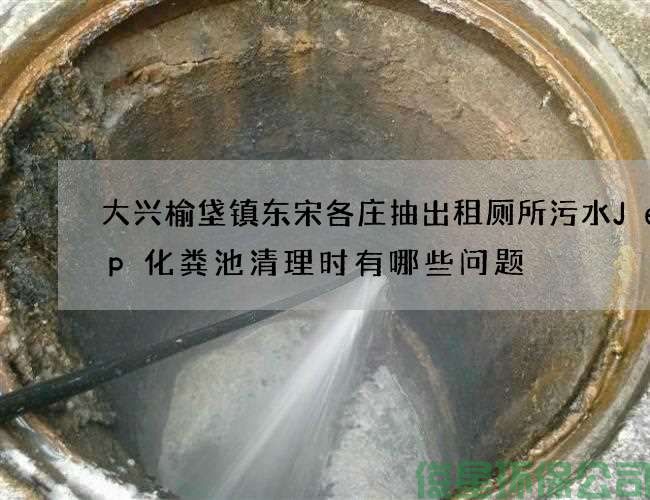 大興榆垡鎮東宋各莊抽出租廁所污水Jeep化糞池清理時(shí)有哪些問(wèn)題