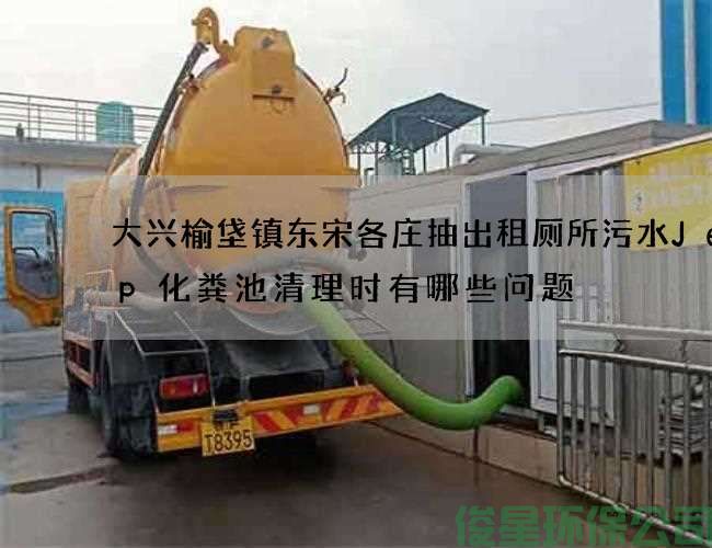 大興榆垡鎮東宋各莊抽出租廁所污水Jeep化糞池清理時(shí)有哪些問(wèn)題