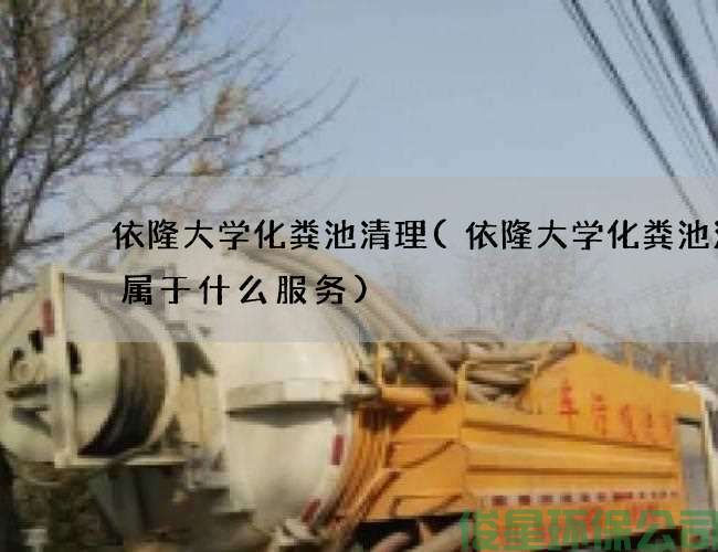 依隆大學(xué)化糞池清理(依隆大學(xué)化糞池清掏屬于什么服務(wù))