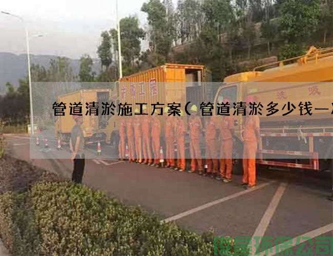 管道清淤施工方案(管道清淤多少錢(qián)一次)