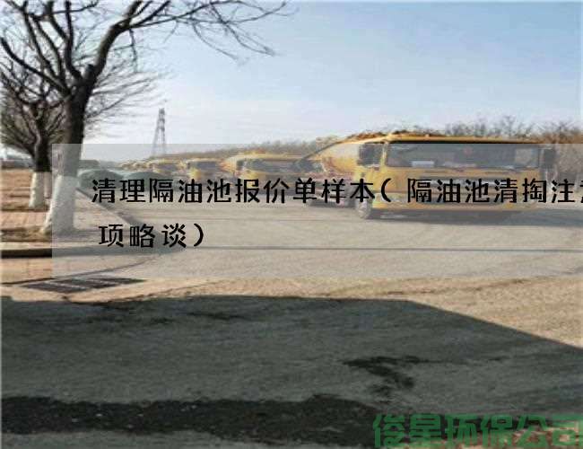 清理隔油池報價(jià)單樣本(隔油池清掏注意事項略談)