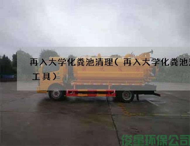 再入大學(xué)化糞池清理(再入大學(xué)化糞池清掏工具)