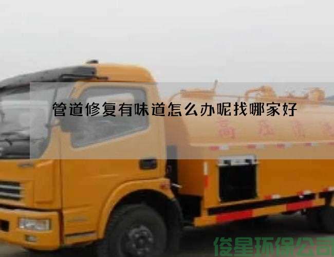 管道修復有味道怎么辦呢找哪家好