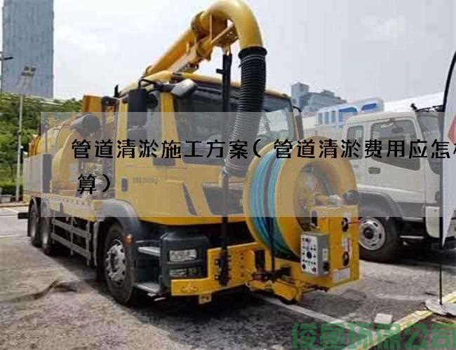 管道清淤施工方案(管道清淤費用應怎樣計算)