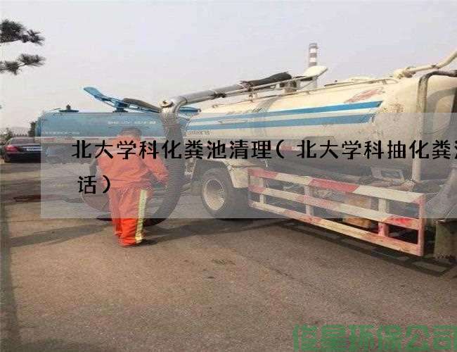 北大學(xué)科化糞池清理(北大學(xué)科抽化糞池電話(huà))