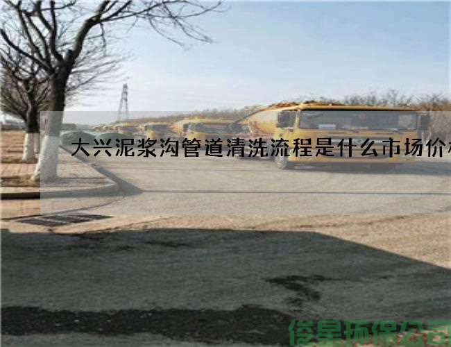 大興泥漿溝管道清洗流程是什么市場(chǎng)價(jià)格