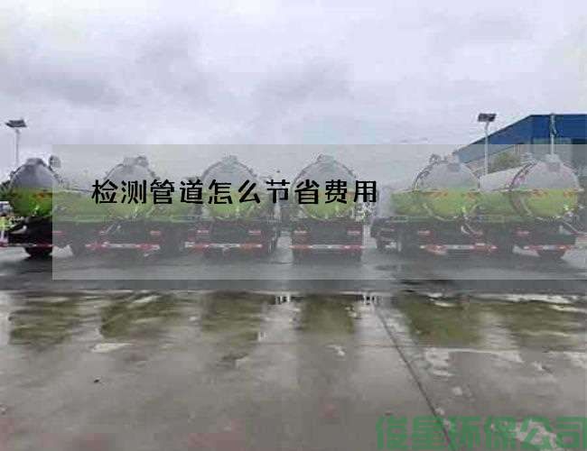 檢測管道怎么節省費用
