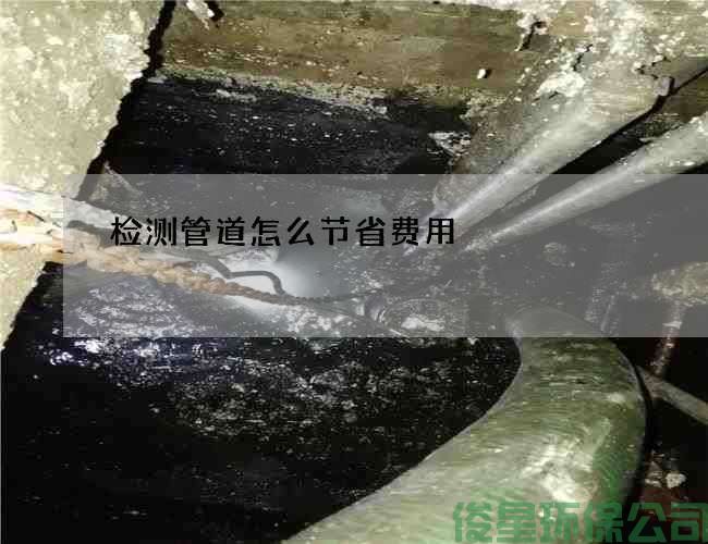 檢測管道怎么節省費用