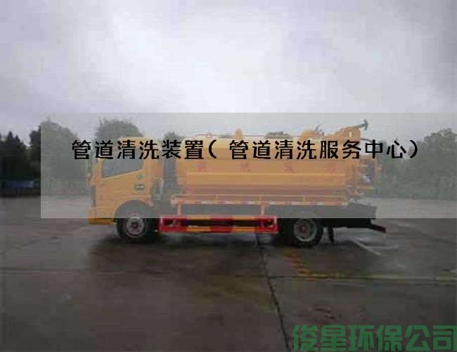 管道清洗裝置(管道清洗服務(wù)中心)