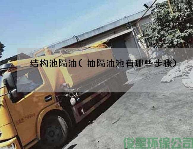 結構池隔油(抽隔油池有哪些步驟)