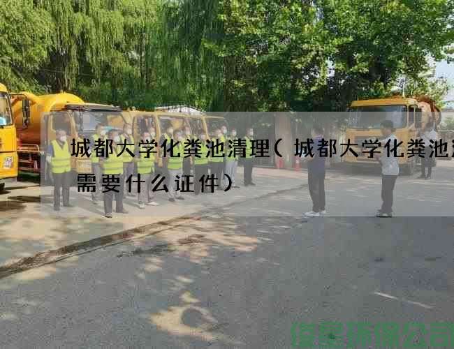 城都大學(xué)化糞池清理(城都大學(xué)化糞池清理需要什么證件)