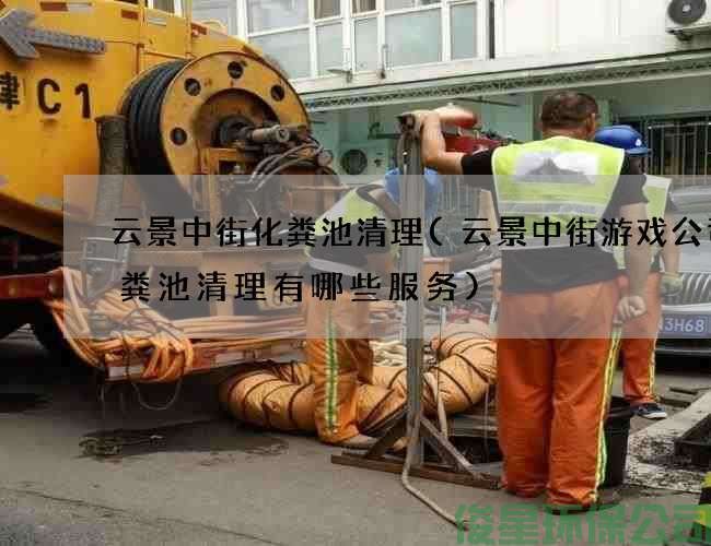 云景中街化糞池清理(云景中街游戲公司化糞池清理有哪些服務(wù))