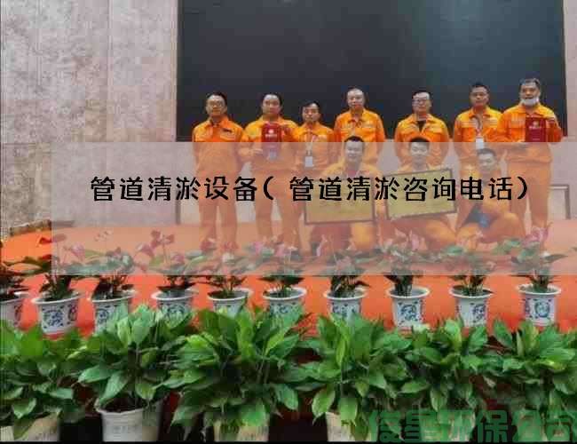 管道清淤設備(管道清淤咨詢(xún)電話(huà))