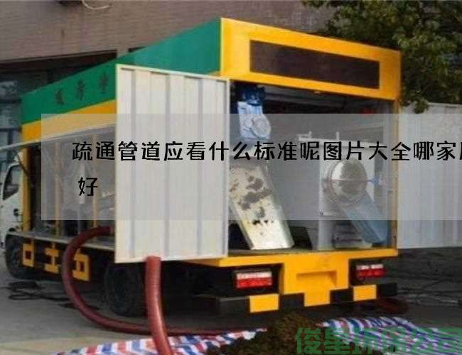 疏通管道應看什么標準呢圖片大全哪家服務(wù)好
