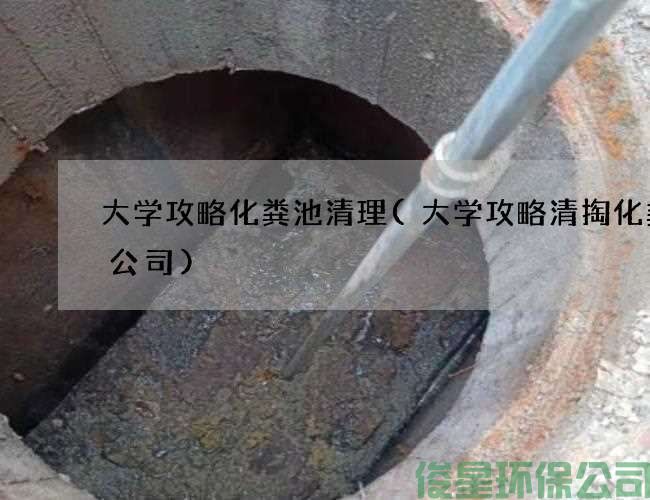 大學(xué)攻略化糞池清理(大學(xué)攻略清掏化糞池公司)