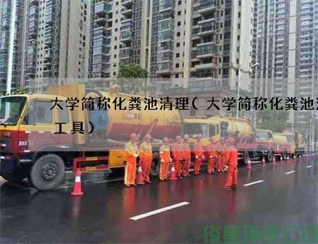 大學(xué)簡(jiǎn)稱(chēng)化糞池清理(大學(xué)簡(jiǎn)稱(chēng)化糞池清掏工具)