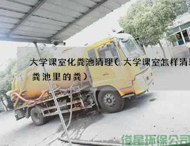 大學(xué)課室化糞池清理(大學(xué)課室怎樣清理化糞池里的糞)