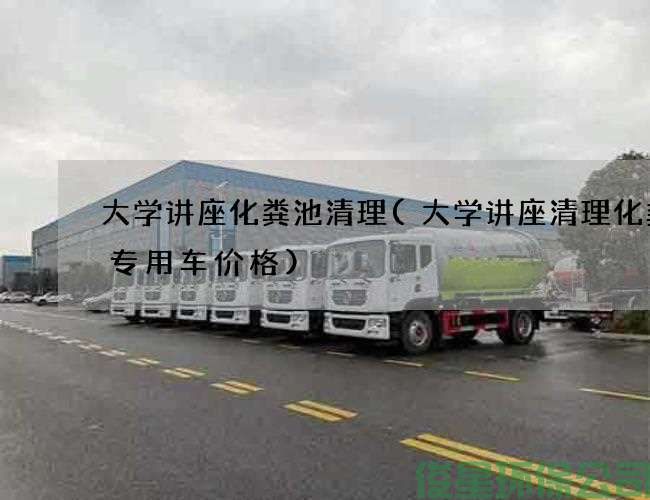 大學(xué)講座化糞池清理(大學(xué)講座清理化糞池專(zhuān)用車(chē)價(jià)格)