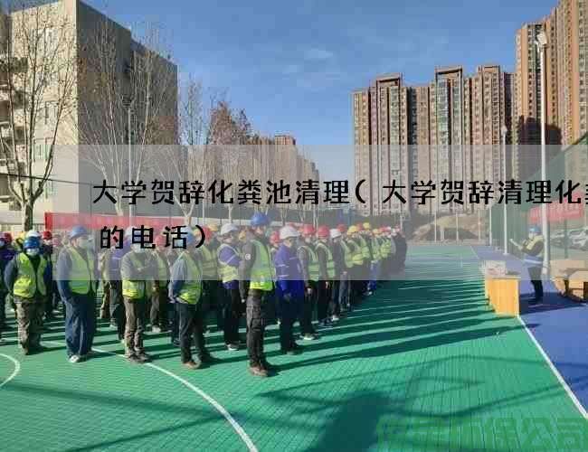 大學(xué)賀辭化糞池清理(大學(xué)賀辭清理化糞池的電話(huà))