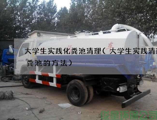 大學(xué)生實(shí)踐化糞池清理(大學(xué)生實(shí)踐清理化糞池的方法)