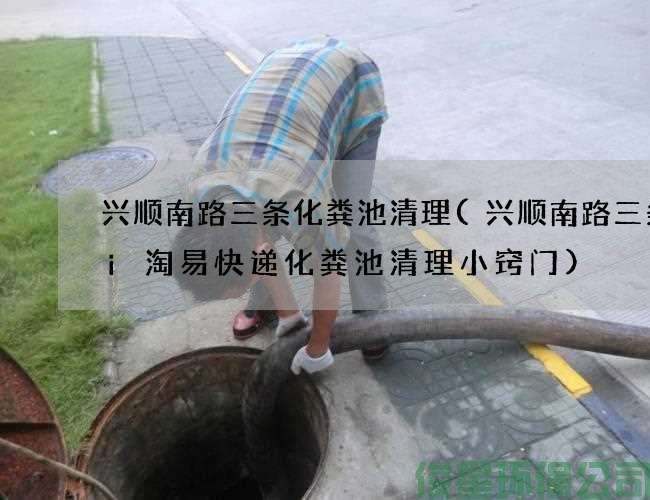 興順南路三條化糞池清理(興順南路三條Hi淘易快遞化糞池清理小竅門(mén))