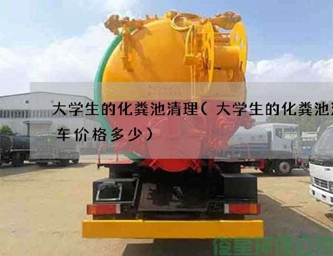 大學(xué)生的化糞池清理(大學(xué)生的化糞池清理車(chē)價(jià)格多少)