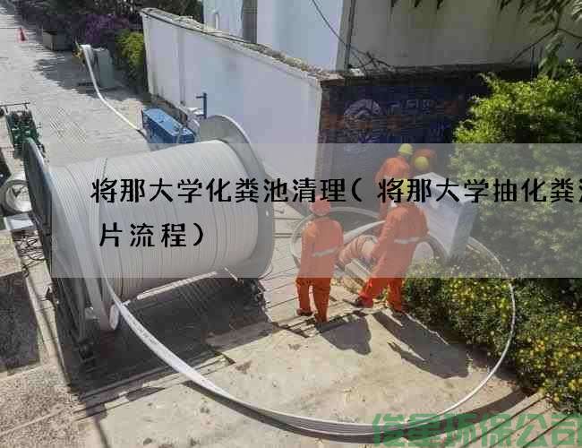 將那大學(xué)化糞池清理(將那大學(xué)抽化糞池名片流程)