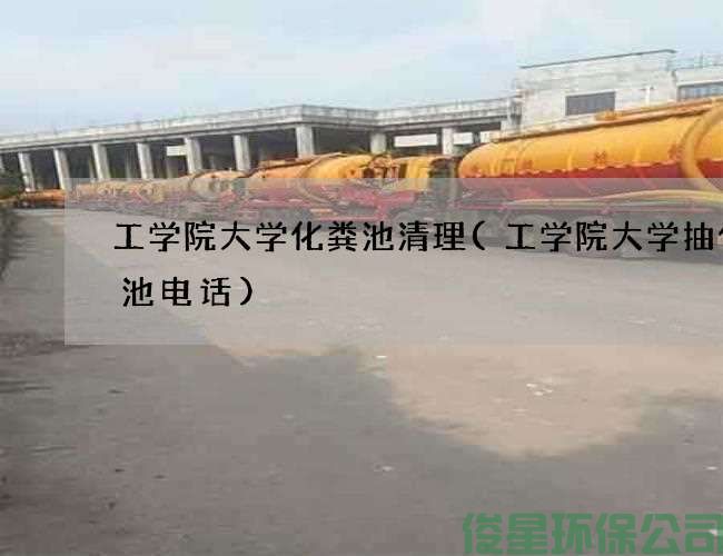 工學(xué)院大學(xué)化糞池清理(工學(xué)院大學(xué)抽化糞池電話(huà))