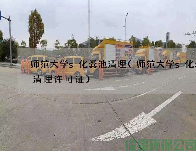 師范大學(xué)s化糞池清理(師范大學(xué)s化糞池清理許可證)