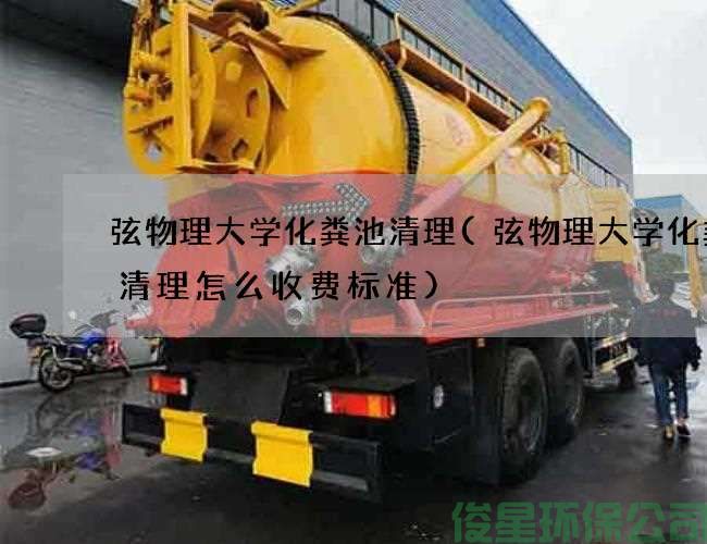 弦物理大學(xué)化糞池清理(弦物理大學(xué)化糞池清理怎么收費標準)